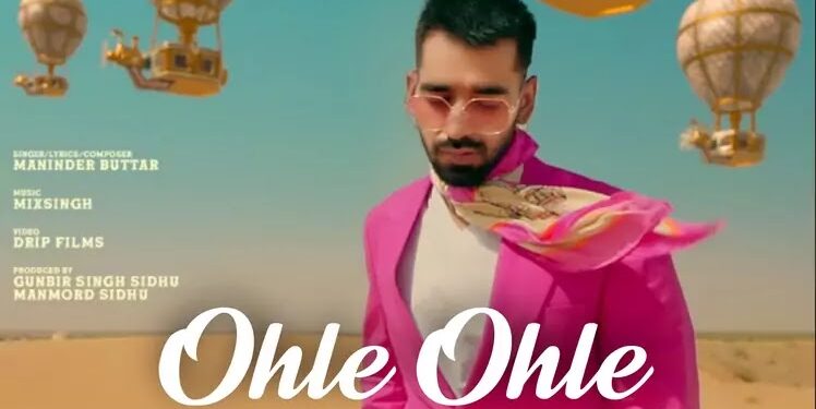 Maninder Buttar is All Set to Release the Music Video of “Ohle Ohle” Tomorrow
